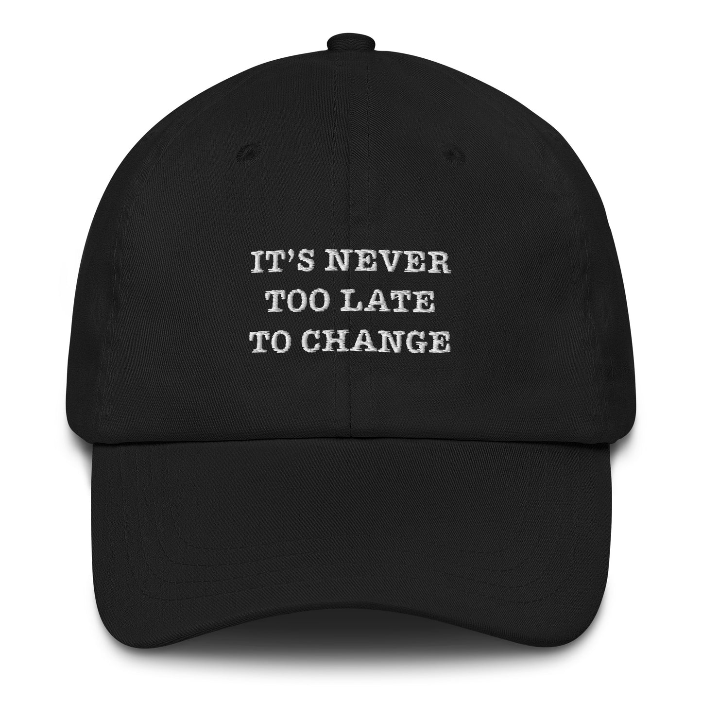 It's Never To Late To Change Embroidered Dad hat